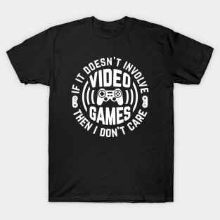 If it doesn't involve video games, then I don't care T-Shirt